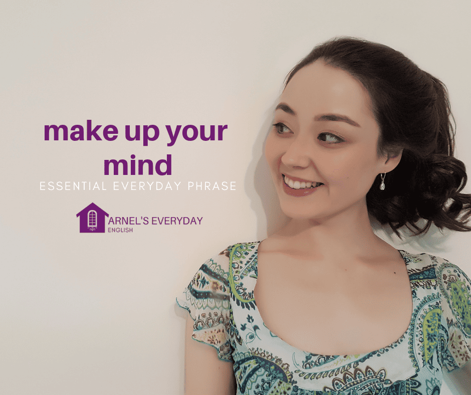 MAKE UP YOUR MIND – essential everyday phrase