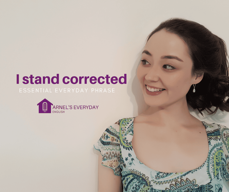 I STAND CORRECTED – essential everyday phrase