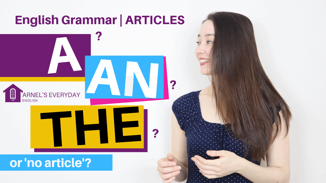 Articles | A, AN, THE, ‘no article’ (with video!) – How do I use these correctly?