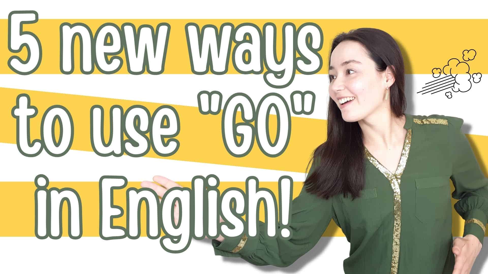 5 ways you can use the verb “GO” in English – plus video