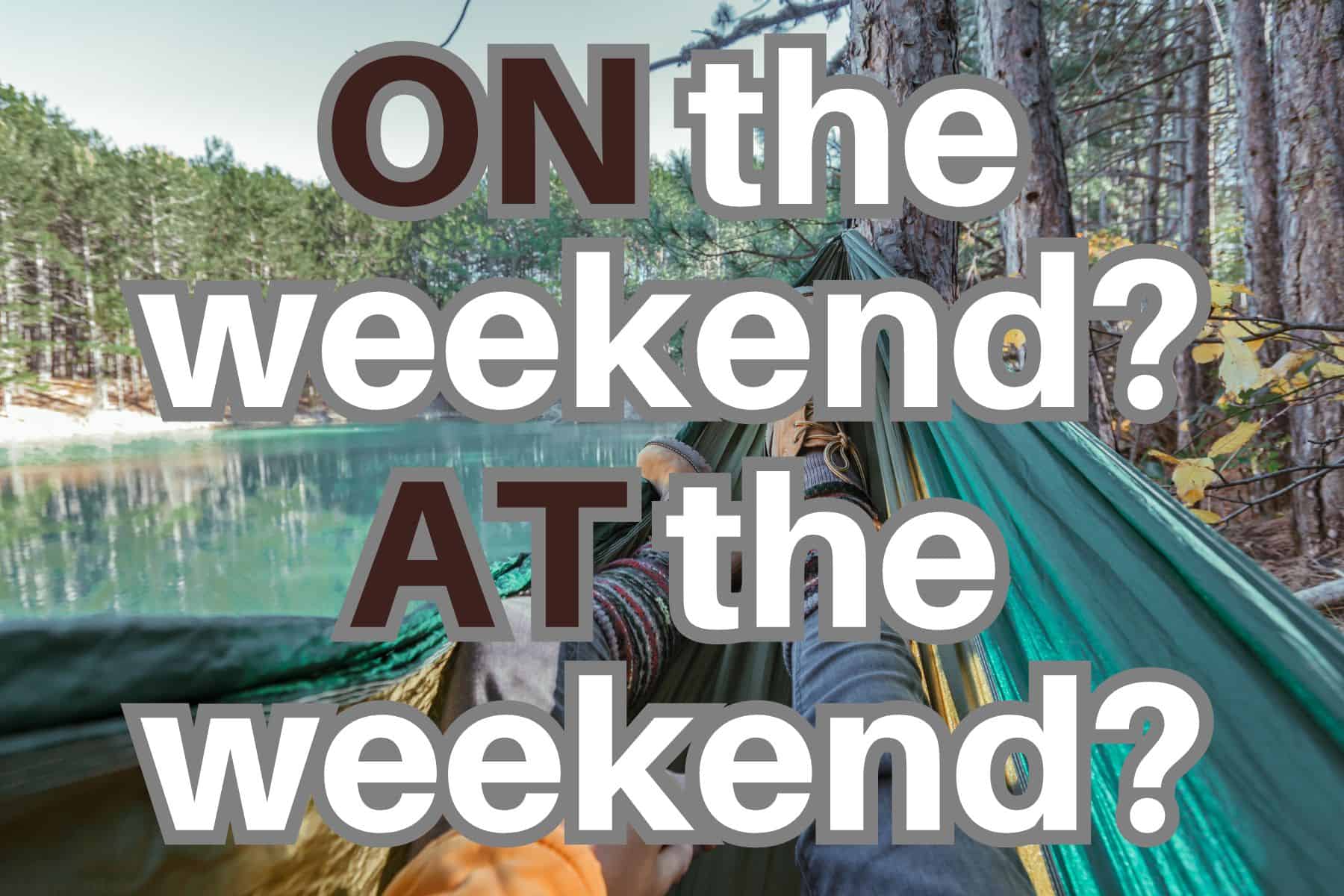 ON the weekend? AT the weekend? – Which preposition is correct?