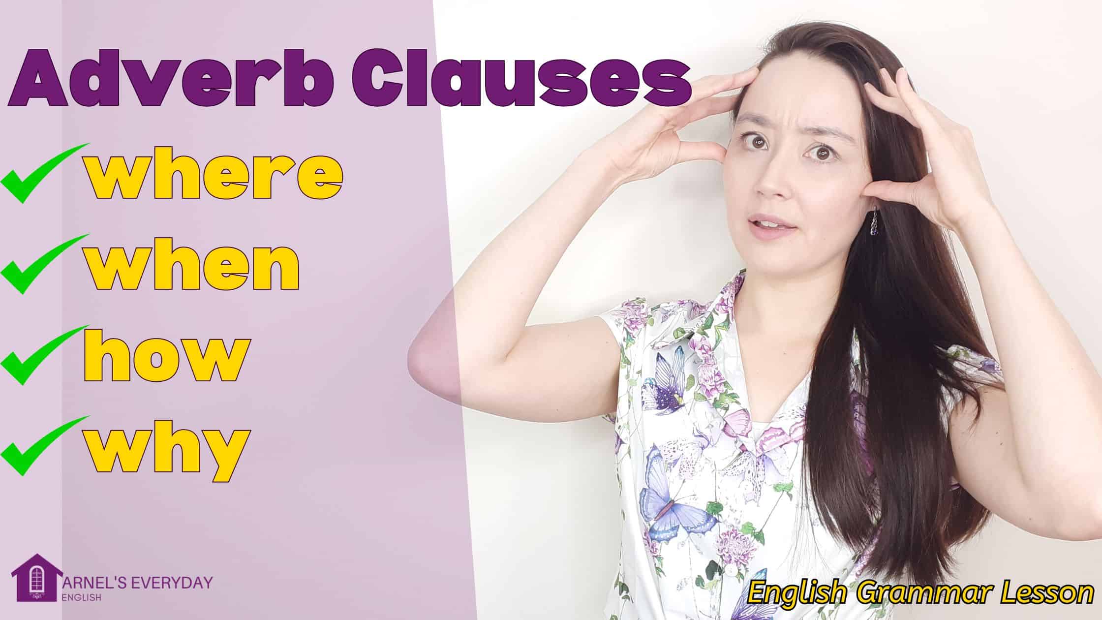 Adverb Clauses – where, when, how, why